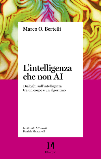 L'intelligenza che non AI - Dialoghi sull'intelligenza tra un corpo e un algoritmo - cover