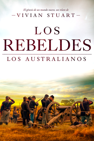 Los rebeldes: Los australianos 6 - Una saga épica que conquistará por igual a amantes de la novela histórica el romance y la aventura (Los australianos 6) - cover