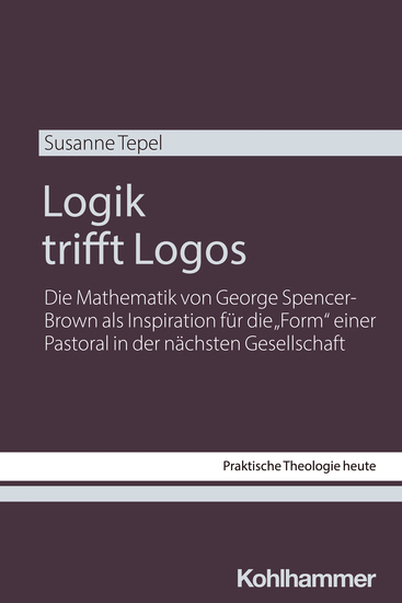 Logik trifft Logos - Die Mathematik von George Spencer-Brown als Inspiration für die "Form" einer Pastoral in der nächsten Gesellschaft - cover