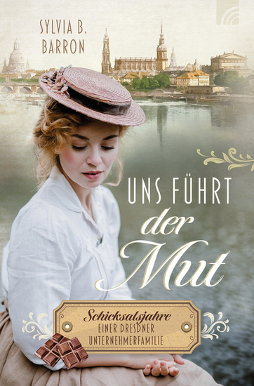 Uns führt der Mut - Schicksalsjahre einer Dresdner Unternehmerfamilie Die Dresden-Saga Band 1 1932: Liebe zwischen Schokoladenformen Hitler Weltwirtschaftskrise und dem Glauben an die Wahrheit - cover