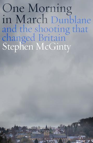One Morning in March - Dunblane and the Shooting that Changed Britain - cover