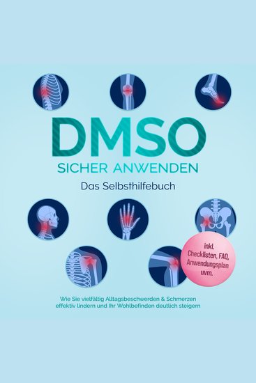 DMSO sicher anwenden - Das Selbsthilfebuch: Wie Sie vielfältig Alltagsbeschwerden & Schmerzen effektiv lindern und Ihr Wohlbefinden deutlich steigern - inkl Checklisten FAQ Anwendungsplan uvm - cover