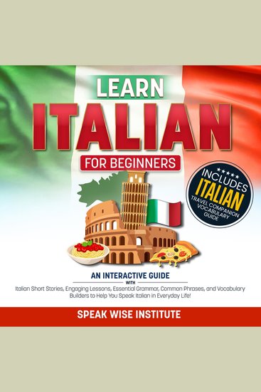 Learn Italian for Beginners - An Interactive Guide with Italian Short Stories Engaging Lessons Essential Grammar Common Phrases and Vocabulary Builders to Help You Speak Italian in Everyday Life! - cover