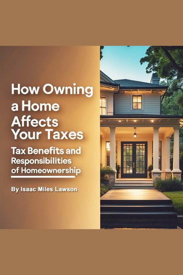 How Owning a Home Affects Your Taxes - Tax Benefits and Responsibilities of Homeownership - cover