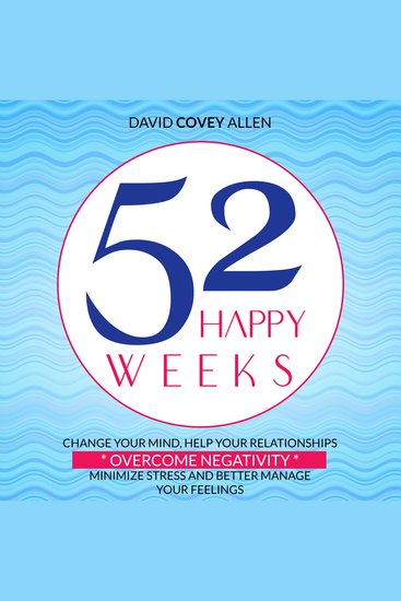 52 HAPPY WEEKS - Change Your Mind Improve Your Relationships Overcome Negativity Minimize Stress and Better Manage Your Feelings - cover