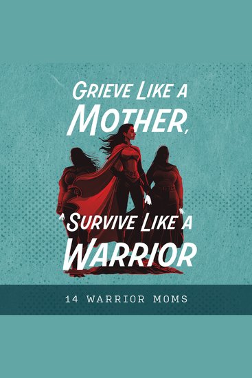 Grieve Like a Mother Survive Like a Warrior - Stories & Strategies of Healing After Child Loss - cover
