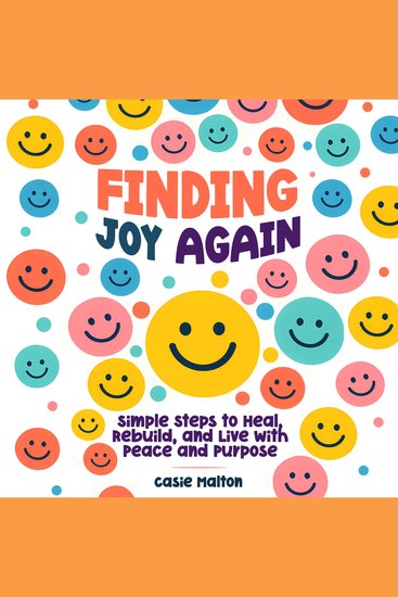 Finding joy again - Simple Steps to Heal Rebuild and Live with Peace and Purpose - cover