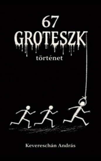 67 groteszk történet - Sötét humorral átszőtt kicsavarodott emberi történetek - cover