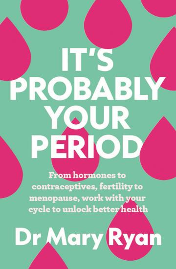 It's Probably Your Period - From hormones to contraceptives fertility to menopause work with your cycle to unlock better health - cover