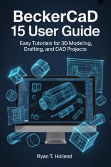 BeckerCAD 15 User Guide - Easy Tutorials for 3D Modeling Drafting and CAD Projects - cover