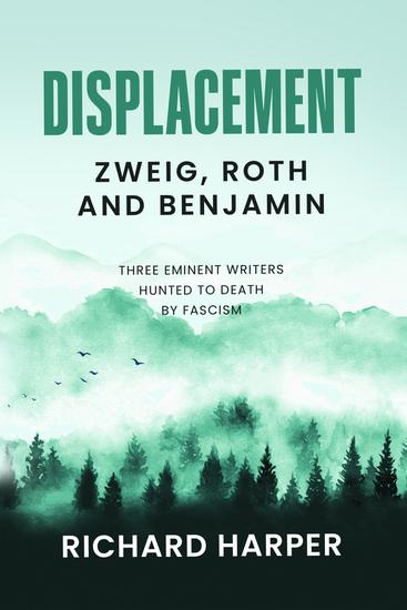 Displacement: Zweig Roth and Benjamin - Three Eminent Writers Hunted to Death by Fascism - cover