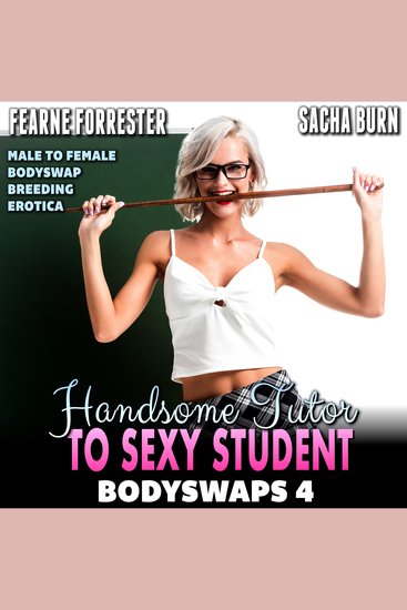 Handsome Tutor To Sexy Student : Bodyswaps 4 - Male To Female Bodyswap Breeding Erotica - cover