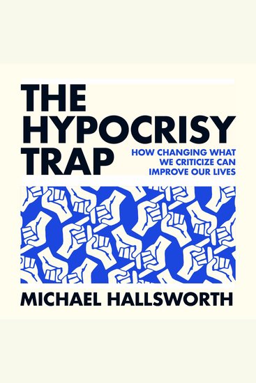 The Hypocrisy Trap - How Changing What We Criticize Can Improve Our Lives - cover