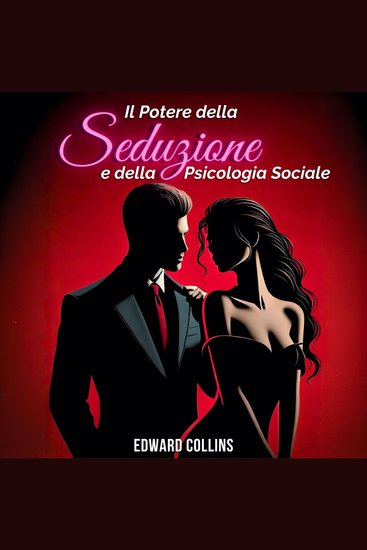 Il Potere della Seduzione e della Psicologia Sociale - scopri i segreti per Conquistare e Persuadere una persona - cover