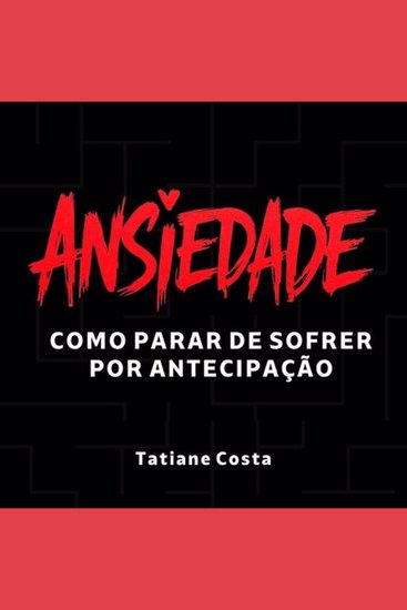 Ansiedade - Como parar de sofrer por antecipação - cover