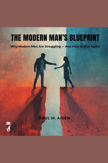 The Modern Man's Blueprint - Why Modern Men Are Struggling- And How To Rise Again - cover