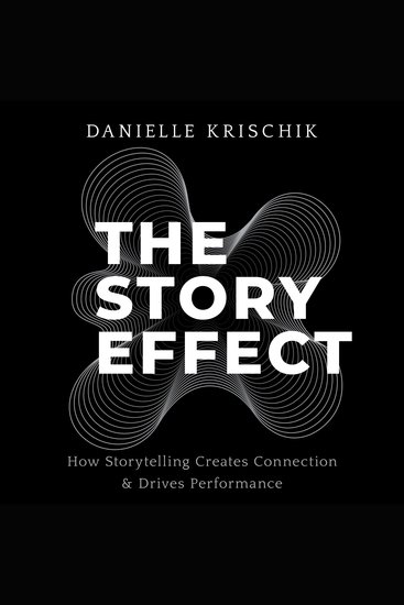 The Story Effect - How Storytelling Creates Connection & Drives Performance - cover