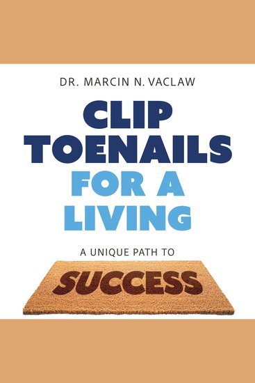 Clip Toenails for a Living - A Unique Path to Success - cover