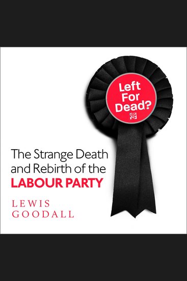 Left for Dead?: The Strange Death and Rebirth of the Labour Party - cover