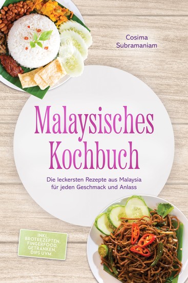 Malaysisches Kochbuch: Die leckersten Rezepte aus Malaysia für jeden Geschmack und Anlass - inkl Brotrezepten Fingerfood Getränken Dips uvm - cover