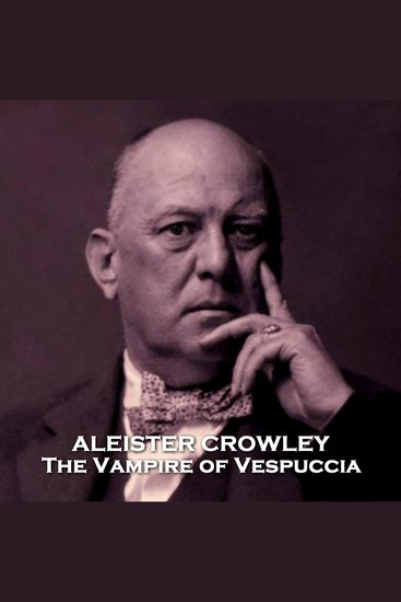 The Vampire of Vespuccia - Story from one of the most famous or infamous British figures of the 20th Century - cover