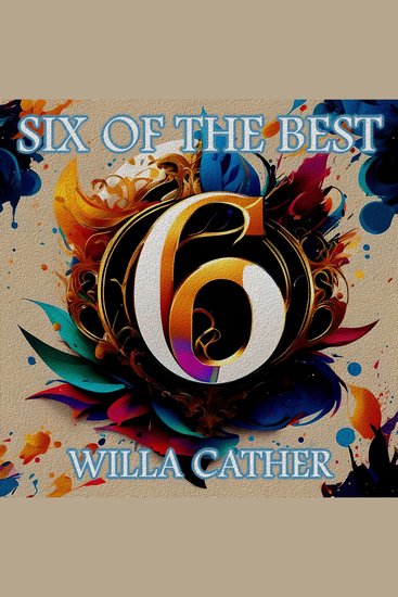 Six of the Best - Willa Cather - Their legacy in 6 classic stories - cover