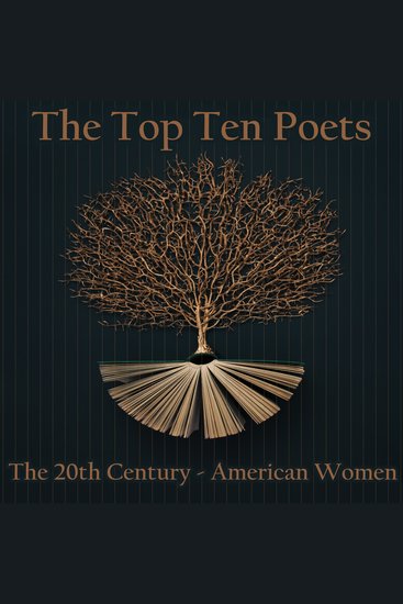 Top 10 Poets The - The 20th Century - American Women - Five poems each from some of the female poets ever born in America - cover