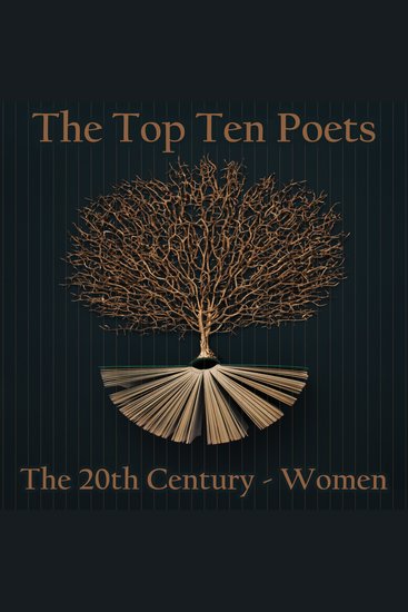 Top 10 Poets The - The 20th Century - The Women - Five poems each from some of the best female poets born in the 20th Century - cover