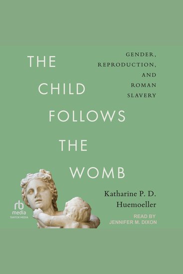 The Child Follows the Womb - Gender Reproduction and Roman Slavery - cover