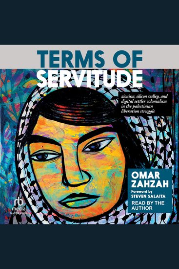 Terms of Servitude - Zionism Silicon Valley and Digital Settler-Colonialism in the Palestinian Liberation Struggle - cover