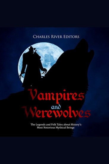 Vampires and Werewolves: The Legends and Folk Tales about History’s Most Notorious Mythical Beings - cover