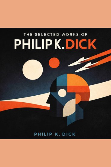 The Selected Works of Philip K Dick - The Golden Man The Gun The Hanging Stranger The Last of the Masters The Skull The Variable Man and Tony and the Beetles - cover