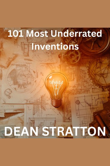 101 Most Underrated Inventions - Fascinating Forgotten Discoveries | Unique Gift for History & Innovation Lovers - cover