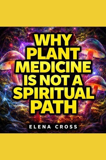 Why Plant Medicine Is Not a Spiritual Path - cover