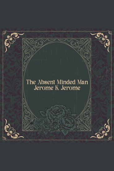 The Absent Minded Man - From their pens to your ears genius in every story - cover