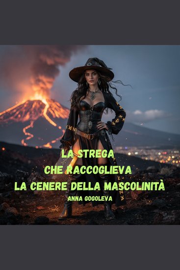 LA STREGA CHE RACCOGLIEVA LA CENERE DELLA MASCOLINITÀ - Cronaca tragicomica della fine dell'era dei cavalieri Umorismo nero dal fumo di una strega - cover