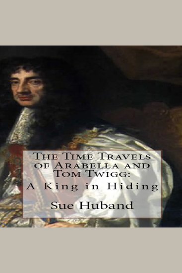 Time Travels of Arabella and Tom Twigg The: A King in Hiding - cover