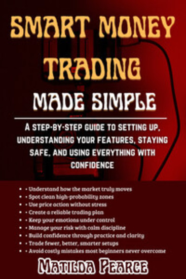 Smart Money Trading Made Simple - A step-by-step guide to setting up understanding your features staying safe and using everything with confidence - cover