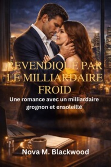 Revendiqué par le milliardaire froid - Une romance avec un milliardaire grognon et ensoleillé - cover
