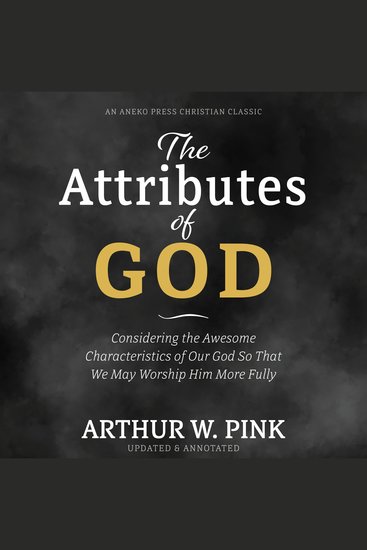 The Attributes of God - Considering the Awesome Characteristics of Our God So That We May Worship Him More Fully - cover