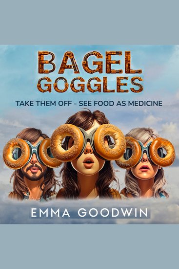 Bagel Goggles - take them off see food as medicine - cover