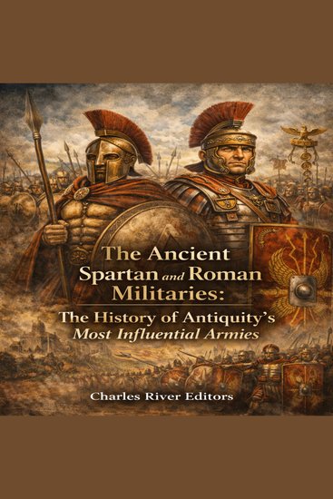 Ancient Spartan and Roman Militaries The: The History of Antiquity’s Most Influential Armies - cover