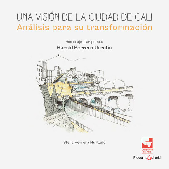 Una visión de la ciudad de Cali Análisis para su transformación - Homenaje al arquitecto Harold Borrero Urritia - cover