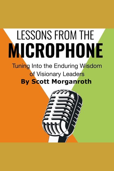 Lessons From The Microphone - Tuning Into the Enduring Wisdom of Visionary Leaders - cover