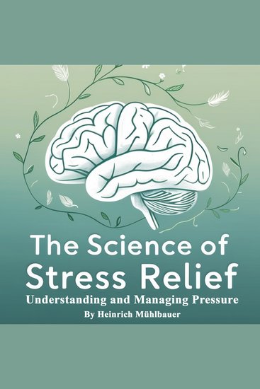 The Science of Stress Relief - Understanding and Managing Pressure - cover