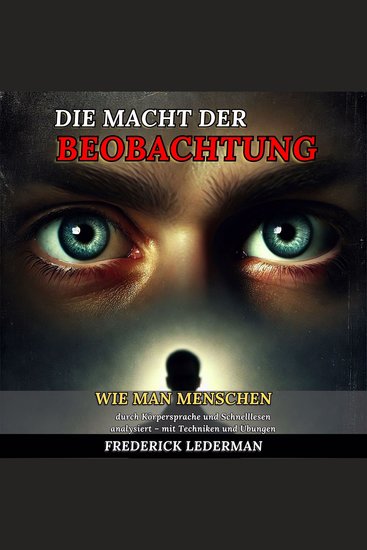 Die Macht der Beobachtung - Wie man Menschen durch Körpersprache und Schnelllesen analysiert – mit Techniken und Übungen - cover