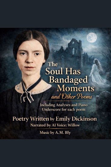 The Soul Has Bandaged Moments and Other Poems - Including Analyses and Piano Underscore for each poem - cover