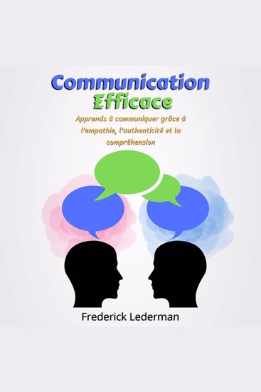 Communication Efficace - Apprends à communiquer grâce à l’empathie l’authenticité et la compréhension - cover
