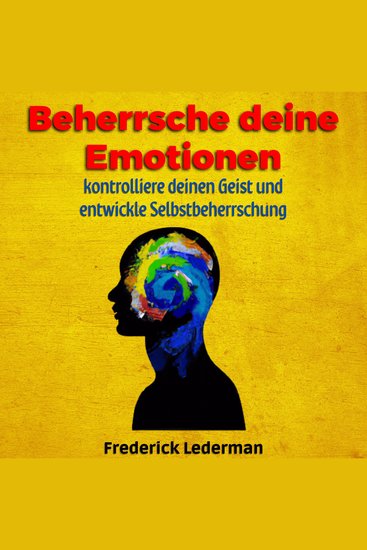 Beherrsche deine Emotionen - kontrolliere deinen Geist und entwickle Selbstbeherrschung - cover