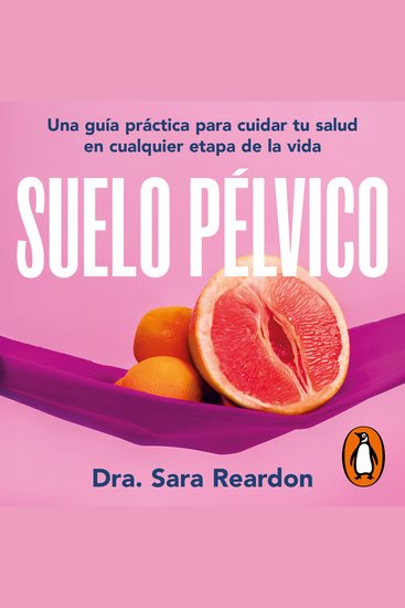 Suelo pélvico - Una guía práctica para cuidar tu salud en cualquier etapa de la vida - cover